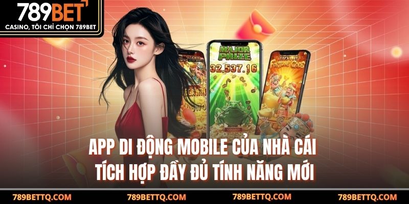 App di động mobile của nhà cái tích hợp đầy đủ tính năng mới