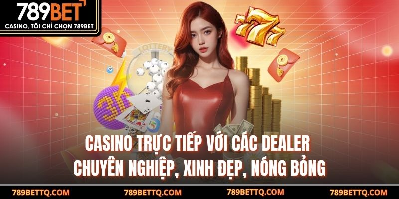 Casino trực tiếp với các dealer chuyên nghiệp, xinh đẹp, nóng bỏng